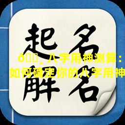 🕸 八字用神测算：如何确定你的八字用神